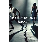 No huyes de ti mismo: Libro de autoayuda y superación personal en español
