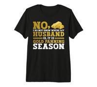 No, I Do Not Know Where My Husband Is, It Is Gold Panning Maglietta Premium