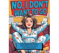 No, I Don’t Want to Go: A Coloring Book for Women Who’d Rather Stay Home and Avoid Everyone