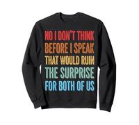 No I Don't Think Before I Speak That Would Ruin The Surprise Felpa