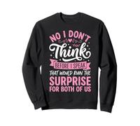 No I Don't Think Before I Speak That Would Ruin The Surprise Felpa