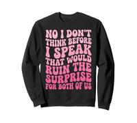 No I Don't Think Before I Speak That Would Ruin The Surprise Felpa