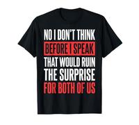 No I Don't Think Before I Speak That Would Ruin The Surprise Maglietta
