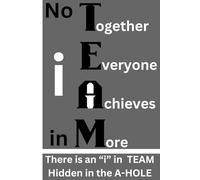 No I in TEAM - hidden i in the A-HOLE: agenda, notebook, journal, planner, organizer, diary, memories, funny gift for family, friends and coworkers