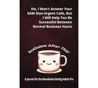 No, I Won't Answer Your 6AM Non-Urgent Calls, But I Will Help You Be Successful Between Normal Business Hours: A Journal for the Bold & ... Administrative Professionals Day Gift