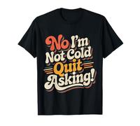 No I'm Not Cold Quit Asking Sarcasmo da Clima gelido |- Maglietta