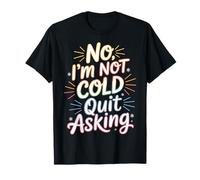 No I'm Not Cold Quit Asking Sarcasmo da Clima gelido - Maglietta