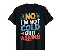 No I'm Not Cold Quit Asking Sarcasmo da Clima gelido - Maglietta