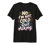 No I'm Not Cold Quit Asking Sarcasmo da Clima gelido - Maglietta Premium