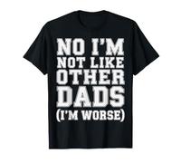 No I'm Not Like Other Dads (I'm Worse) Father Puns - Maglietta