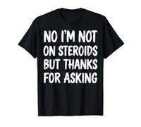 No I'm Not On Steroids But Thanks for Asking Maglietta