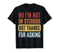 No I'm Not On Steroids But Thanks for Asking Maglietta