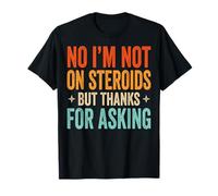 No I'm Not On Steroids But Thanks for Asking Maglietta