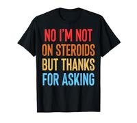 No I'm Not On Steroids But Thanks for Asking Maglietta