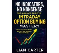 No Indicators, No Nonsense - Mastering Intraday Option Buying with Pure Price Action: Unlock Consistent Profits with 3, 5, and 15-Minute Chart Strategies
