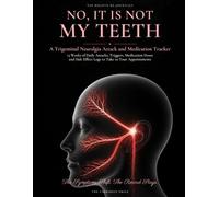 No, It Is Not My Teeth: A Trigeminal Neuralgia Attack and Medication Tracker: 13 Weeks of Daily Attacks, Triggers, Medication Doses and Side Effect Logs to Take to Your Appointments