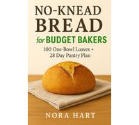 NO-KNEAD BREAD FOR BUDGET BAKERS: 100 One Bowl Loaves+28 Day Pantry Plan