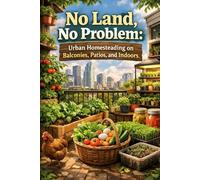 No Land, No Problem: Urban Homesteading on Balconies, Patios, and Indoors