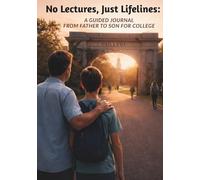No Lectures, Just Lifelines:: A Guided journal from father to Son for college