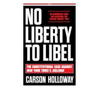 No Liberty to Libel: The Constitutional Case Against New York Times V. Sullivan