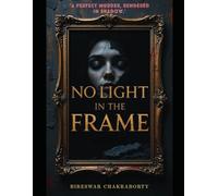 No Light in the Frame : "A perfect murder, rendered in shadow.”: A haunting murder thriller that weaves the elegance of portraiture with the cruelty of perfect crime.