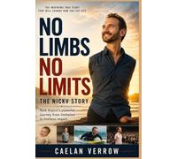 No Limbs No Limits: The NickV Story: Nick Vujicic’s powerful journey from limitation to limitless impact
