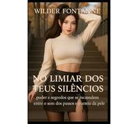 No Limiar dos Teus Silêncios: Desejo, poder e segredos que se escondem entre o som dos passos e o arrepio da pele.