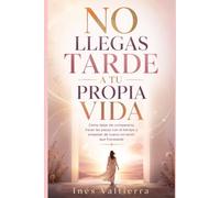 NO LLEGAS TARDE A TU PROPIA VIDA: Cómo dejar de compararte, hacer las paces con el tiempo y empezar de nuevo sin sentir que fracasaste