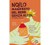 NO/LO. Manifesto del bere senza alcol. Sober curious, mindful drinking, fermentati ribelli e altri gesti di resistenza alcolica