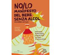 NO/LO. Manifesto del bere senza alcol. Sober curious, mindful drinking, fermentati ribelli e altri gesti di resistenza alcolica