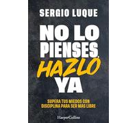 No lo pienses, hazlo ya: Supera tus miedos con disciplina para ser más libre: 97