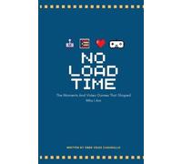 No Load Time: A Gamer's Journal - The Moments And Video Games That Shaped Who I Am: A Gamer's Journal - The Moments And Video Games That Shaped Who I Am