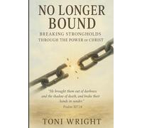 No Longer Bound: Breaking Strongholds Through The Power of Christ