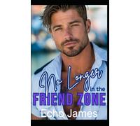 No Longer in the Friend Zone: A Forced Proximity Small Town Romance
