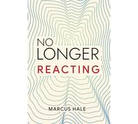 No Longer Reacting: How to Stop Reacting, Stay Calm Under Pressure, and Think with Precision