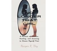 No Longer That Girl: A Memoir of Trauma, Healing, and Learning to Choose Myself First
