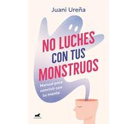 No luches con tus monstruos: Manual para convivir con tu mente
