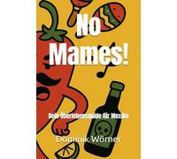 No Mames!: Dein Überlebensguide für Mexiko