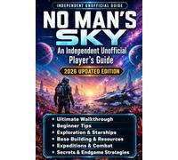 No Man’s Sky: An Independent Unofficial Player’s Guide - 2026 Updated Edition Ultimate Walkthrough, Beginner Tips, Exploration, Starships, Base ... Upgrades, Secrets & Endgame Strategies