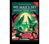 No Man’s Sky Official Game Guide: Complete Walkthrough, Advanced Tips and Tricks, Combat Strategies, Mission Approach from Beginner to Pro Player