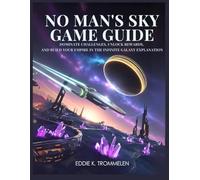 NO MAN'S SKY GAME GUIDE: Dominate Challenges, Unlock Rewards, and Build Your Empire in the Infinite Galaxy Explanation