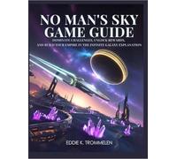 NO MAN'S SKY GAME GUIDE: Dominate Challenges, Unlock Rewards, and Build Your Empire in the Infinite Galaxy Explanation