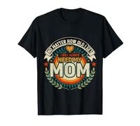 No Matter How Old I Get I Will Always Need My Mom - Maglietta