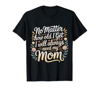 No Matter How Old I Get I Will Always Need My Mom ||- Maglietta