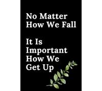 No Matter How We Fall, It Is Important How We Get Up: Motivational and inspirational notebook with positive affirmations; funny joke gift for the friends, coworkers, bosses and employees