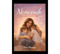 No me rindo: mis hijos viven en mí: La madre que nadie ve