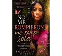 NO ME ROMPIERON, ME ROMPÍ SOLA: La verdad que descubrí cuando dejé de culpar a los demás.