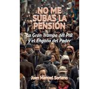 NO ME SUBAS LA PENSIÓN: La gran trampa de P.I.B. y el engaño del Poder
