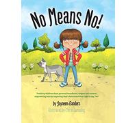No Means No!: Teaching Personal Boundaries, Consent; Empowering Children by Respecting Their Choices and Right to Say 'No!'