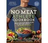 No Meat Athlete Cookbook, The: Whole Food, Plant-Based Recipes to Fuel Your Workouts-and the Rest of Your Life